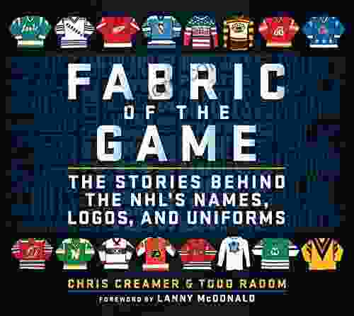 Fabric Of The Game: The Stories Behind The NHL S Names Logos And Uniforms