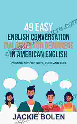 49 Easy English Conversation Dialogues For Beginners In American English: Vocabulary For TOEFL TOEIC And IELTS (English Made Easy (For Beginners))