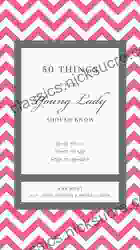 50 Things Every Young Lady Should Know: What To Do What To Say And How To Behave (The GentleManners Series)